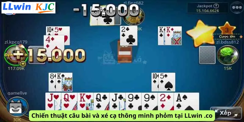 Chiến thuật câu bài và xé cạ thông minh phỏm tại LLwin .co